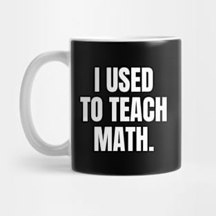 I Used To Teach Math, Funny Retired Math Teacher Quote Saying Mug